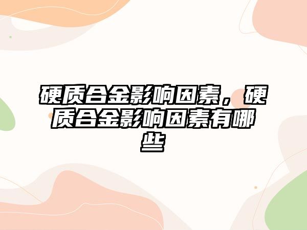 硬質(zhì)合金影響因素，硬質(zhì)合金影響因素有哪些