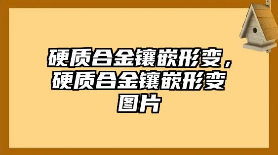 硬質(zhì)合金鑲嵌形變，硬質(zhì)合金鑲嵌形變圖片