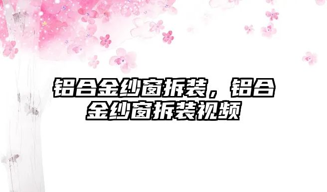 鋁合金紗窗拆裝，鋁合金紗窗拆裝視頻