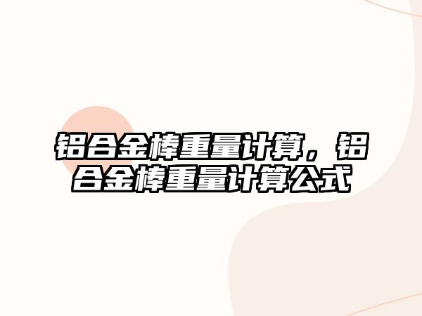 鋁合金棒重量計算，鋁合金棒重量計算公式