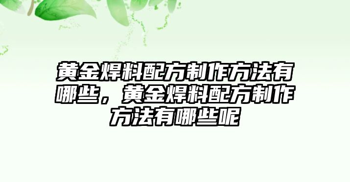 黃金焊料配方制作方法有哪些，黃金焊料配方制作方法有哪些呢