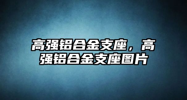 高強(qiáng)鋁合金支座，高強(qiáng)鋁合金支座圖片