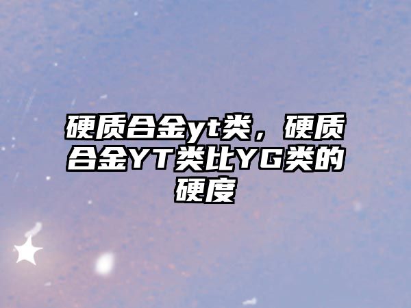 硬質合金yt類，硬質合金YT類比YG類的硬度