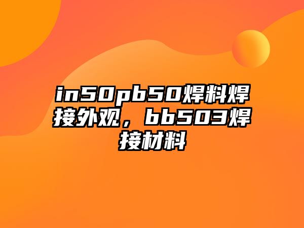 in50pb50焊料焊接外觀，bb503焊接材料