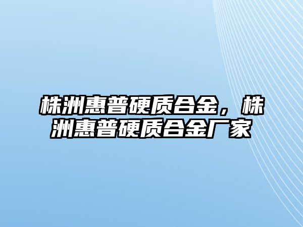 株洲惠普硬質合金，株洲惠普硬質合金廠家