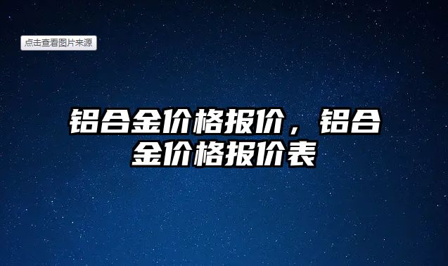 鋁合金價格報價，鋁合金價格報價表