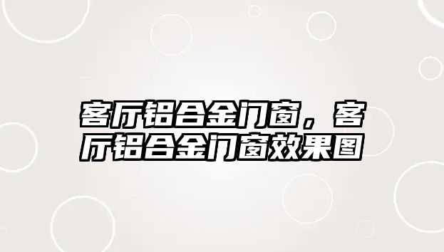 客廳鋁合金門窗，客廳鋁合金門窗效果圖