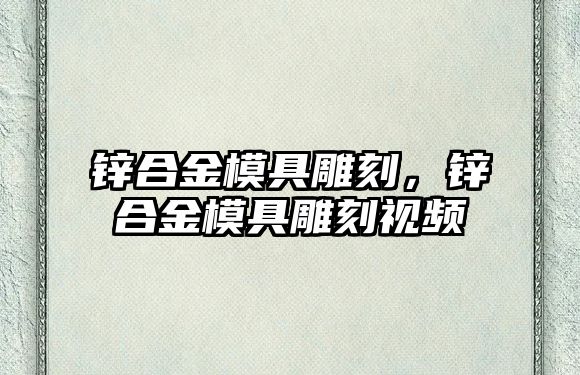 鋅合金模具雕刻，鋅合金模具雕刻視頻