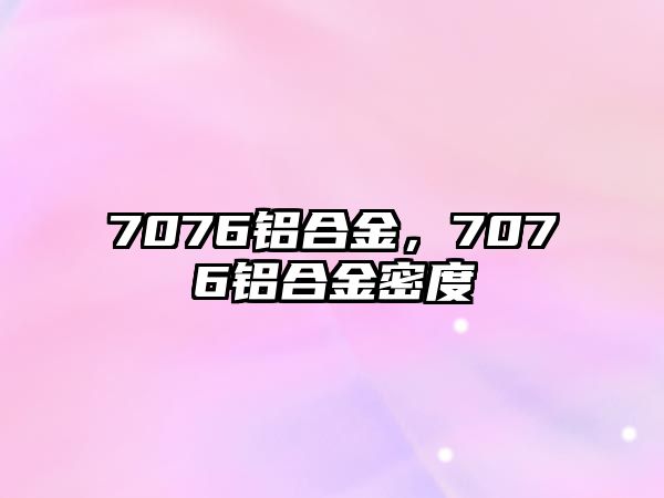 7076鋁合金，7076鋁合金密度