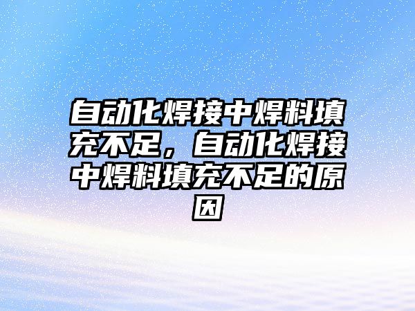 自動化焊接中焊料填充不足，自動化焊接中焊料填充不足的原因