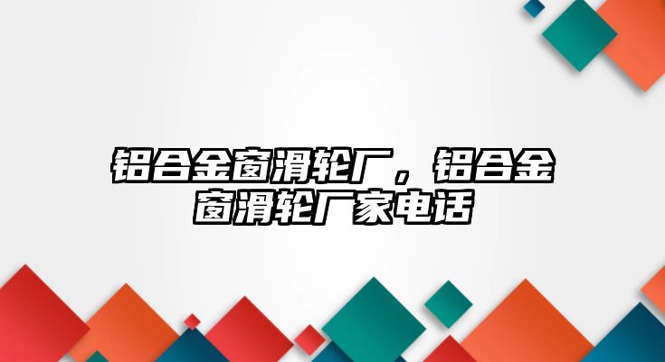 鋁合金窗滑輪廠，鋁合金窗滑輪廠家電話