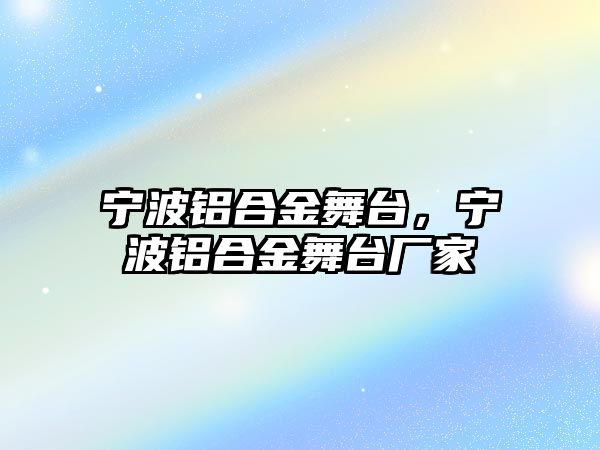 寧波鋁合金舞臺，寧波鋁合金舞臺廠家