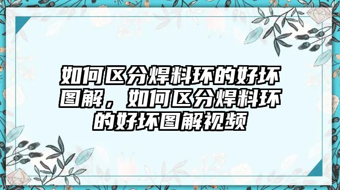 如何區(qū)分焊料環(huán)的好壞圖解，如何區(qū)分焊料環(huán)的好壞圖解視頻