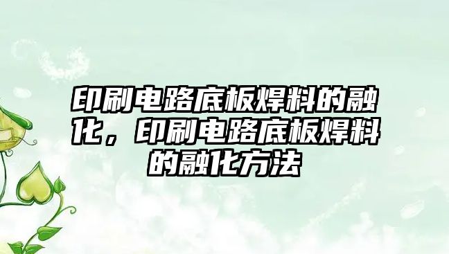 印刷電路底板焊料的融化，印刷電路底板焊料的融化方法