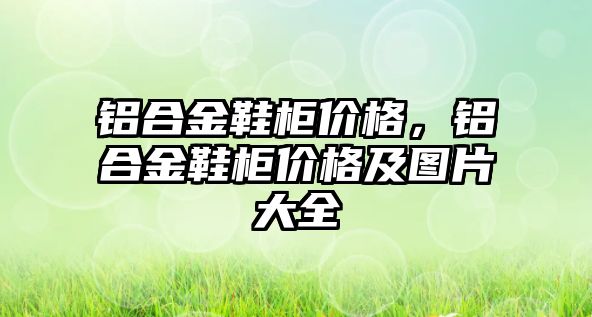 鋁合金鞋柜價格，鋁合金鞋柜價格及圖片大全