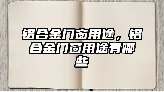 鋁合金門窗用途，鋁合金門窗用途有哪些