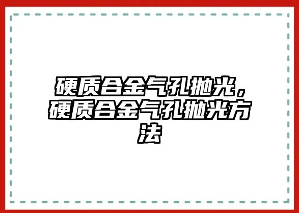 硬質(zhì)合金氣孔拋光，硬質(zhì)合金氣孔拋光方法