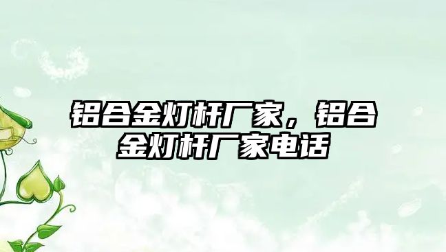 鋁合金燈桿廠家，鋁合金燈桿廠家電話