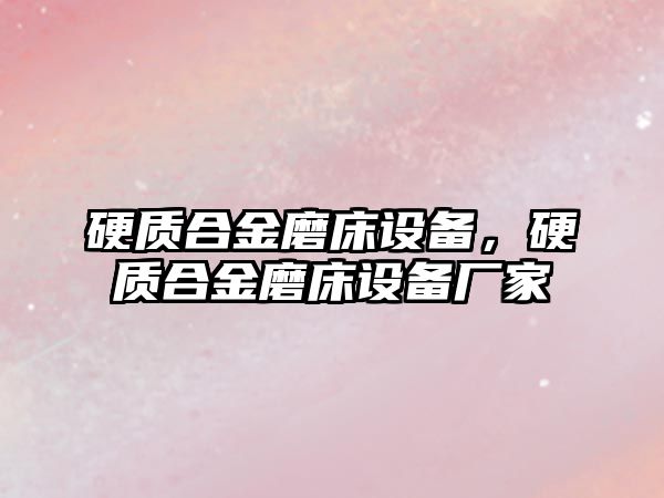 硬質(zhì)合金磨床設(shè)備，硬質(zhì)合金磨床設(shè)備廠家