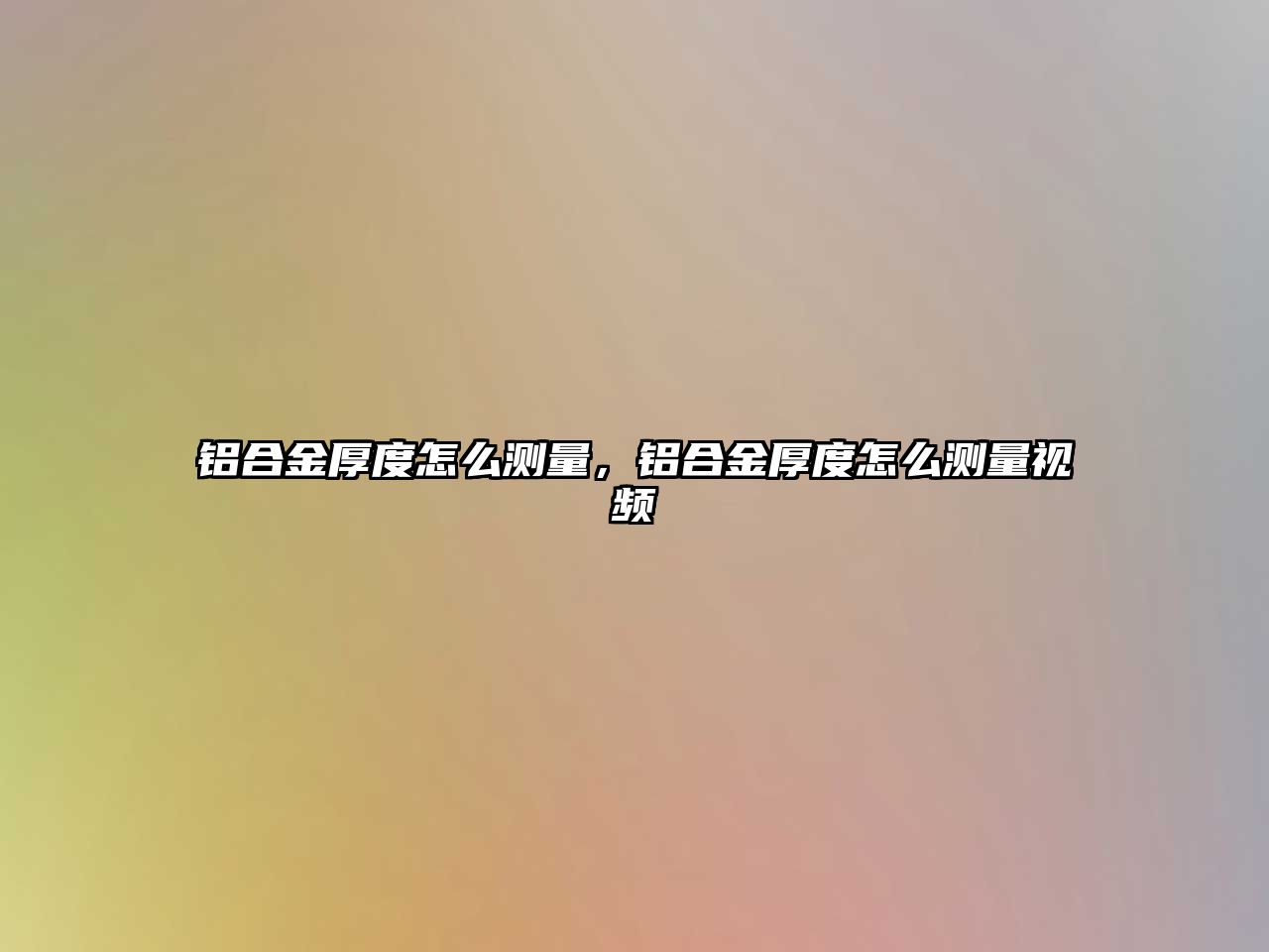 鋁合金厚度怎么測量，鋁合金厚度怎么測量視頻