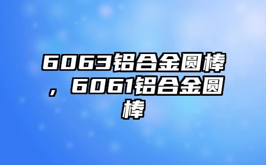 6063鋁合金圓棒，6061鋁合金圓棒