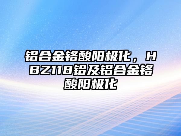 鋁合金鉻酸陽極化，HBZ118鋁及鋁合金鉻酸陽極化