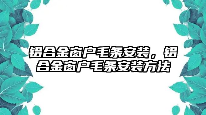 鋁合金窗戶毛條安裝，鋁合金窗戶毛條安裝方法