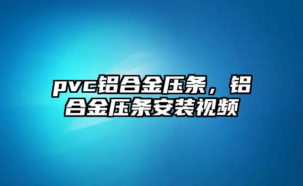 pvc鋁合金壓條，鋁合金壓條安裝視頻