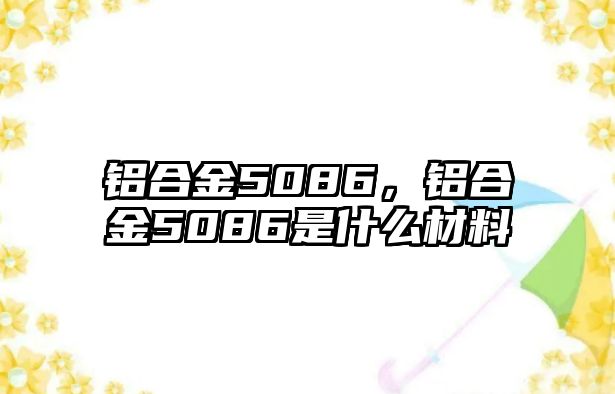 鋁合金5086，鋁合金5086是什么材料