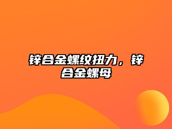 鋅合金螺紋扭力，鋅合金螺母