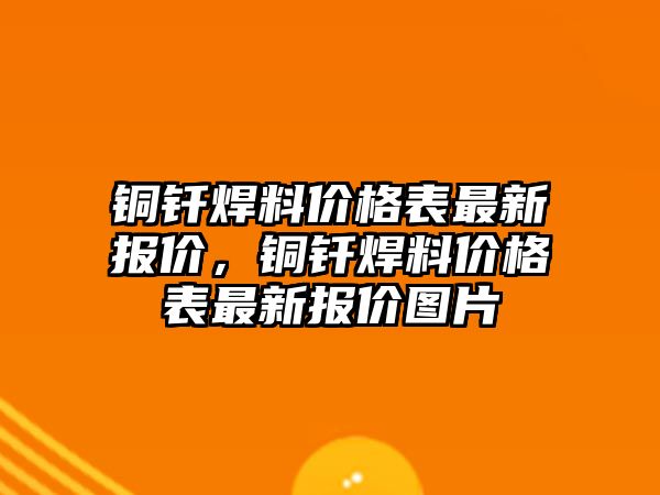 銅釬焊料價格表最新報價，銅釬焊料價格表最新報價圖片