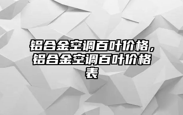 鋁合金空調百葉價格，鋁合金空調百葉價格表