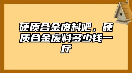 硬質(zhì)合金廢料吧，硬質(zhì)合金廢料多少錢一斤