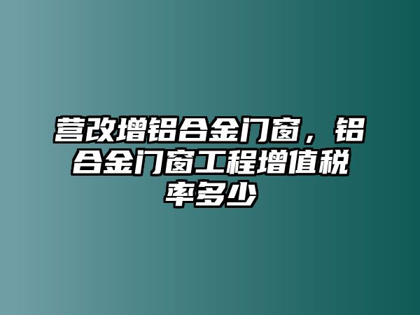 營改增鋁合金門窗，鋁合金門窗工程增值稅率多少