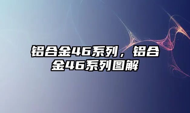 鋁合金46系列，鋁合金46系列圖解