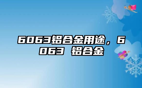 6063鋁合金用途，6063 鋁合金