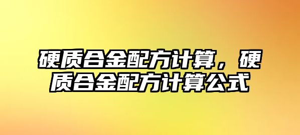 硬質(zhì)合金配方計算，硬質(zhì)合金配方計算公式