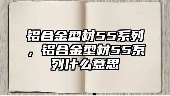 鋁合金型材55系列，鋁合金型材55系列什么意思