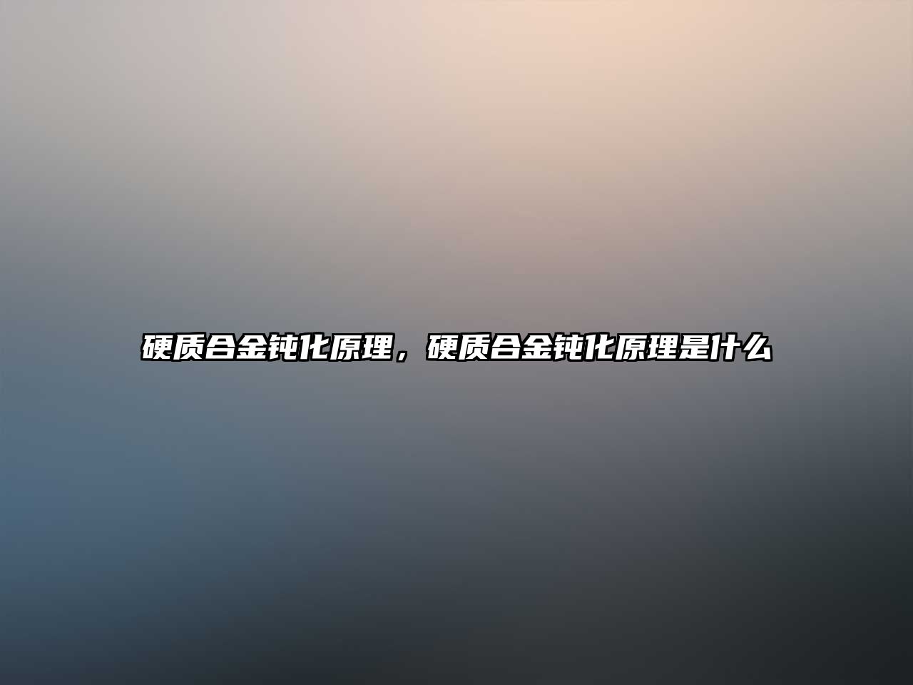 硬質(zhì)合金鈍化原理，硬質(zhì)合金鈍化原理是什么