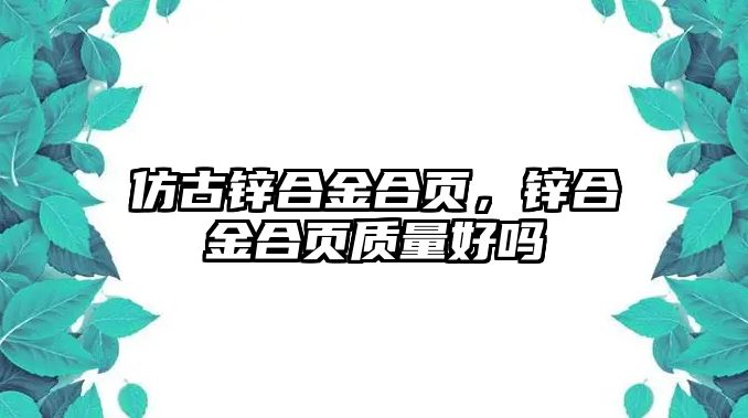 仿古鋅合金合頁(yè)，鋅合金合頁(yè)質(zhì)量好嗎