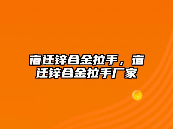 宿遷鋅合金拉手，宿遷鋅合金拉手廠家