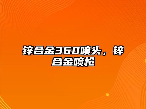 鋅合金360噴頭，鋅合金噴槍