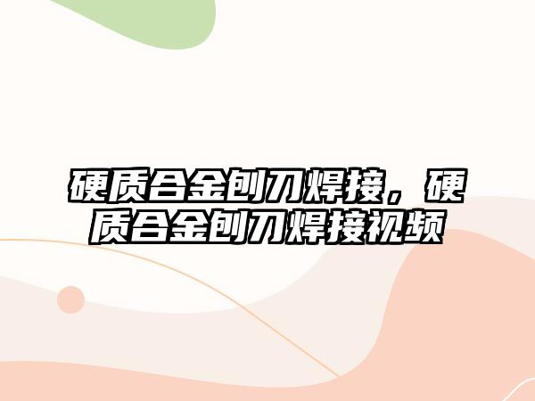 硬質(zhì)合金刨刀焊接，硬質(zhì)合金刨刀焊接視頻