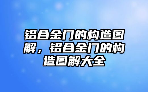 鋁合金門的構(gòu)造圖解，鋁合金門的構(gòu)造圖解大全