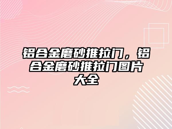 鋁合金磨砂推拉門，鋁合金磨砂推拉門圖片大全