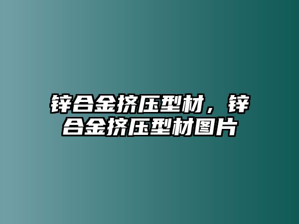 鋅合金擠壓型材，鋅合金擠壓型材圖片