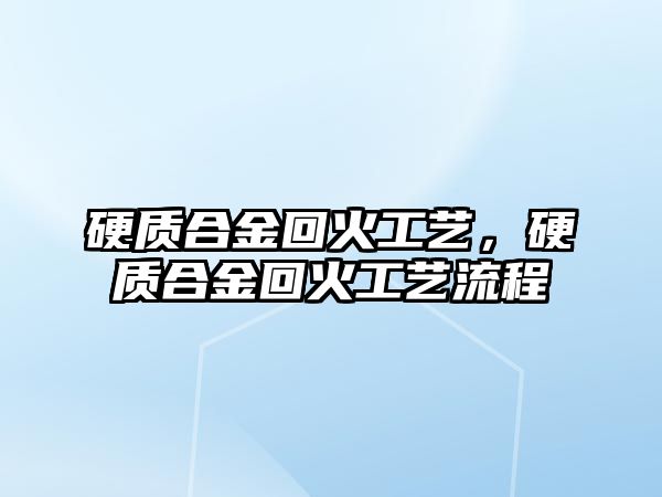 硬質(zhì)合金回火工藝，硬質(zhì)合金回火工藝流程