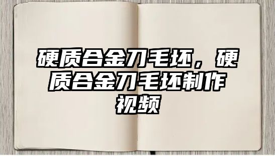 硬質(zhì)合金刀毛坯，硬質(zhì)合金刀毛坯制作視頻