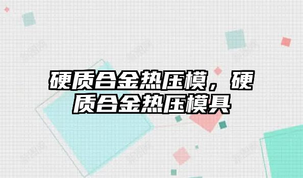 硬質(zhì)合金熱壓模，硬質(zhì)合金熱壓模具