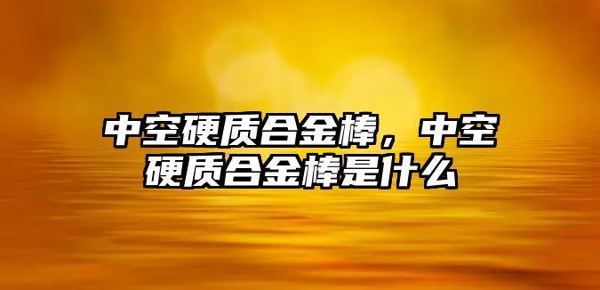 中空硬質(zhì)合金棒，中空硬質(zhì)合金棒是什么